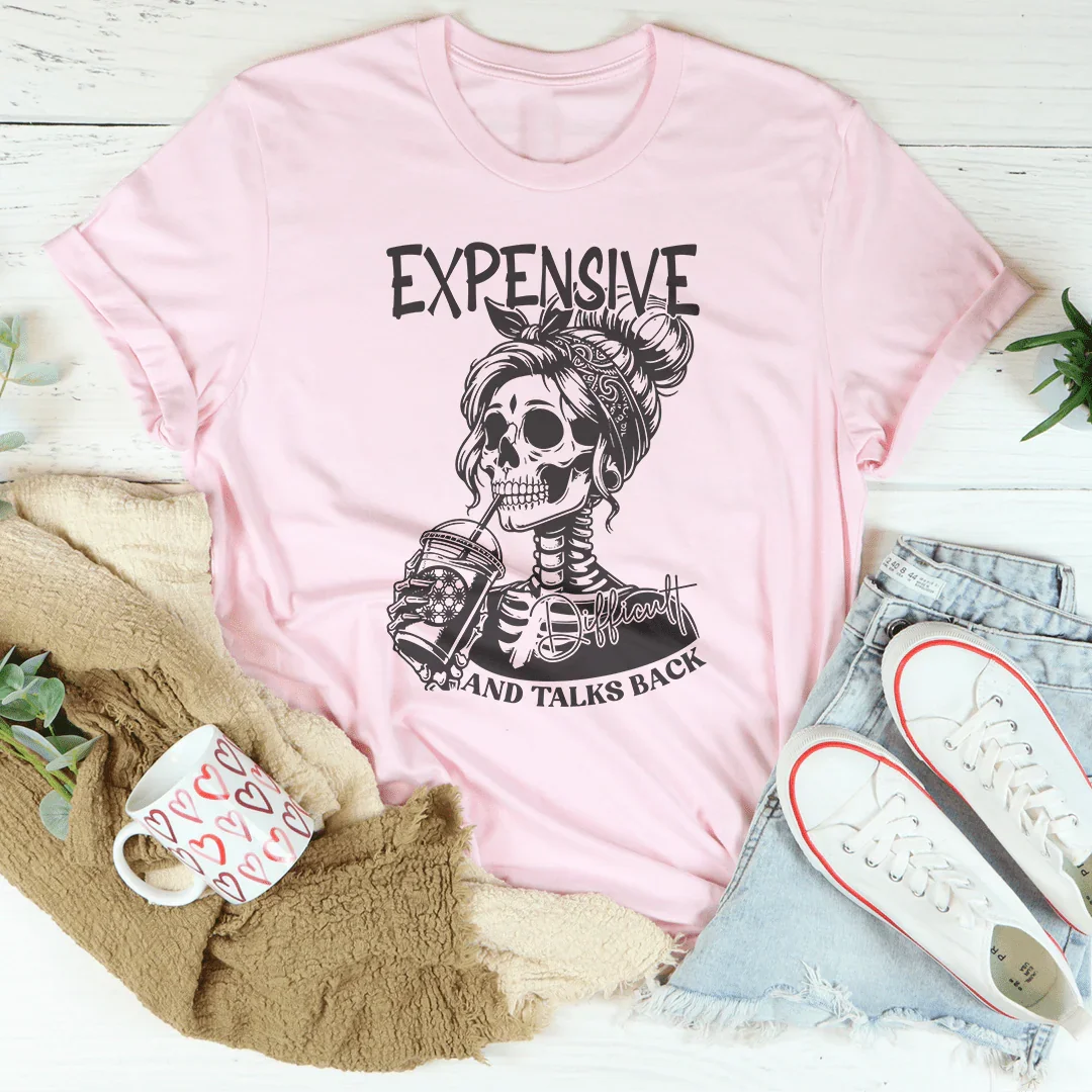 Expensive Difficult And Talks Back Tee
