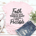 Faith Does Not Make Things Easy Tee