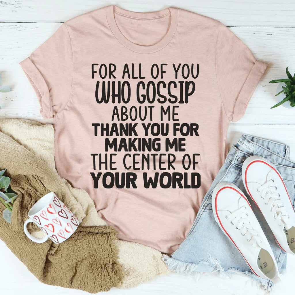For All Of You Who Gossip About Me Tee