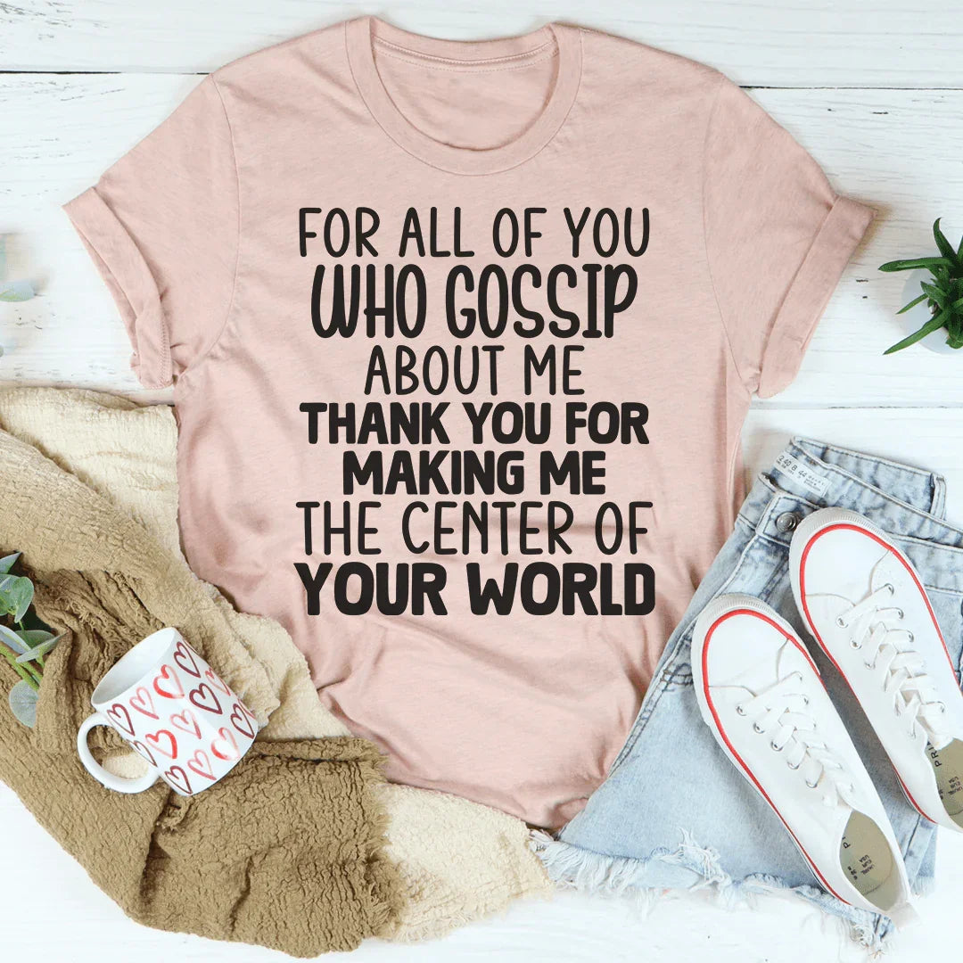 For All Of You Who Gossip About Me Tee