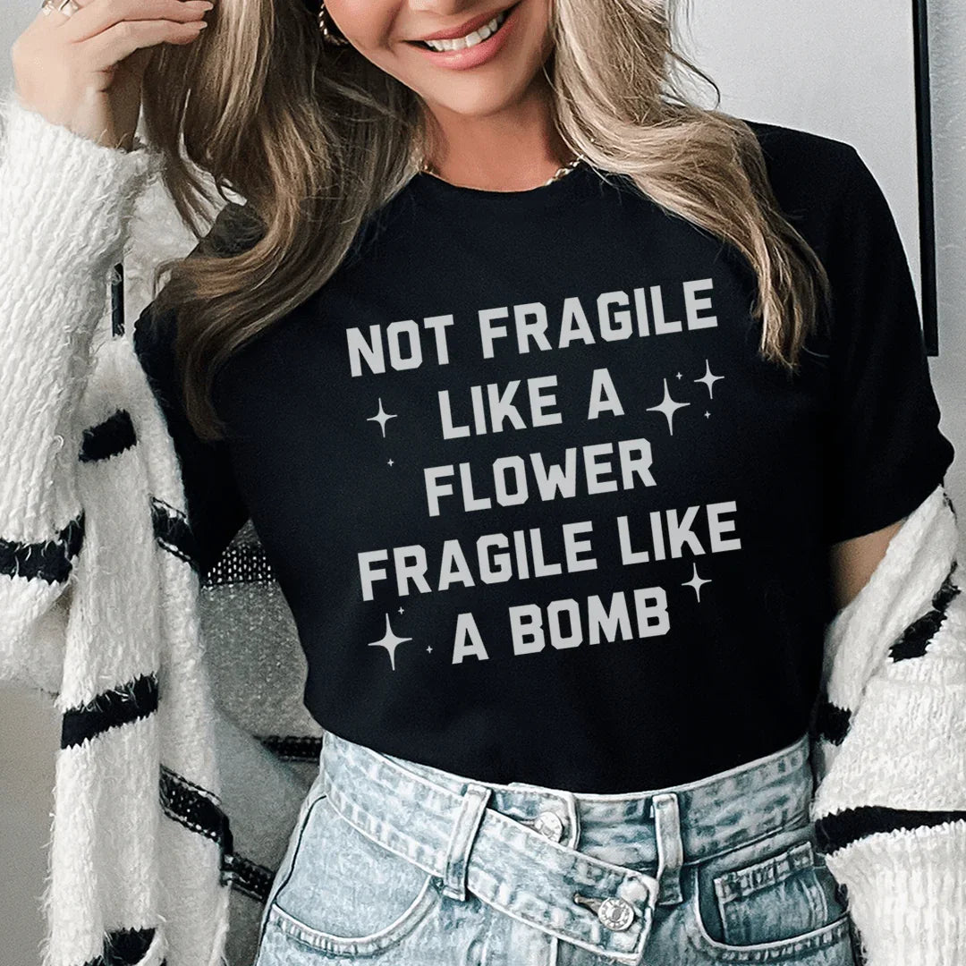 Fragile Not Like A Flower Tee
