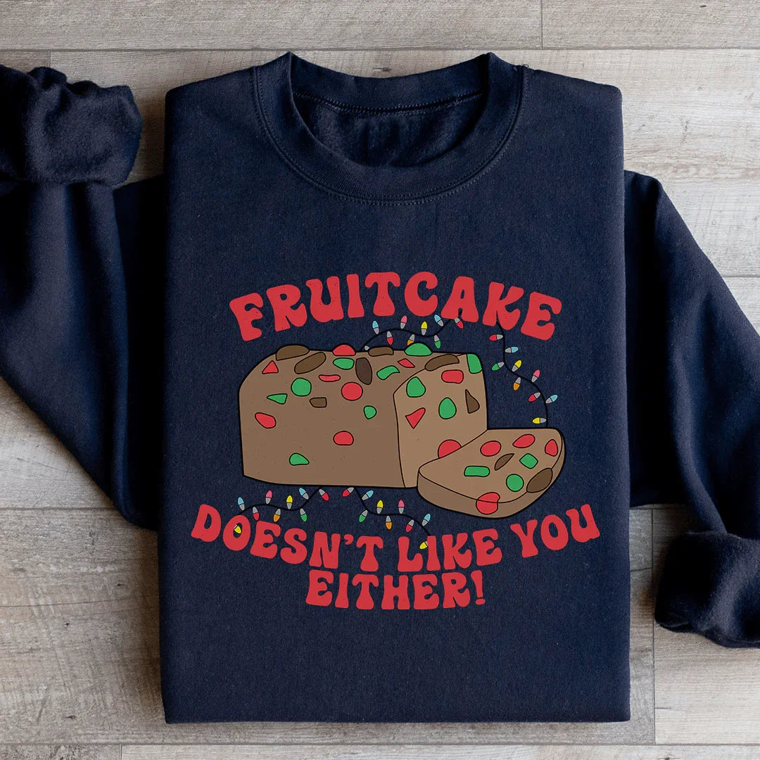 Fruitcake Doesn't Like You Either Sweatshirt