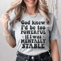 God Knew I'd Be Too Powerful If I Was Mentally Stable Tee