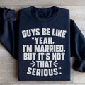 Guys Be Like Yeah I'm Married Sweatshirt