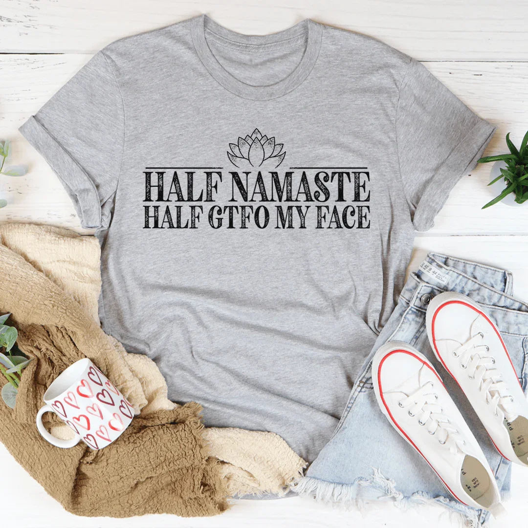 Half Namaste Half GTFO My Face Tee