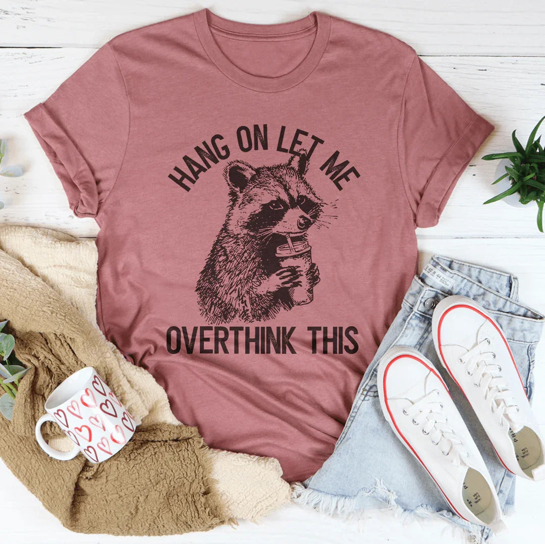 Hang On Let Me Overthink This Tee