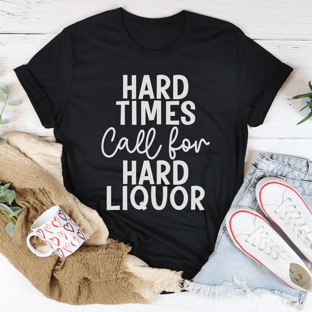 Hard Times Call For Hard Liquor Tee