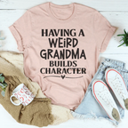 Having A Weird Grandma Builds Character Tee