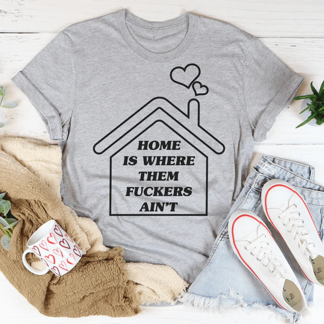 Home Is Where Them Ain't Tee