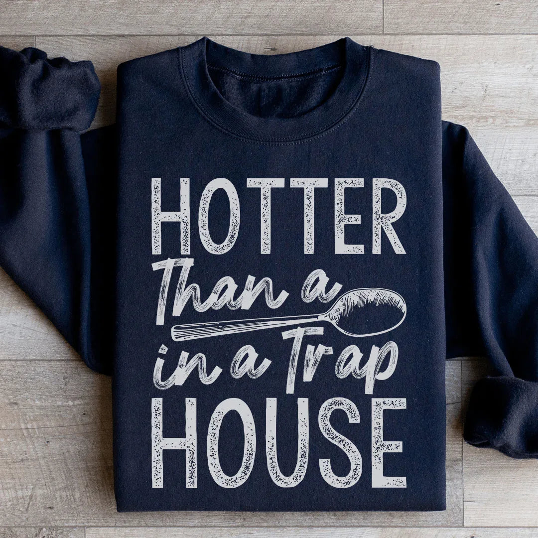 Hotter Than A Spoon In A Trap House Sweatshirt