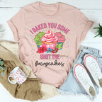 I Baked You Some Shut The Fucupcakes Tee