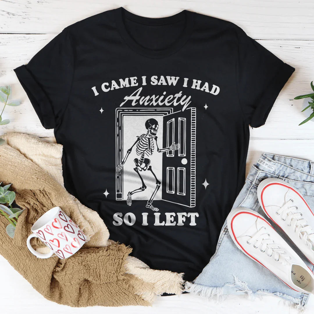 I Came I Saw I Had Anxiety So I Left Tee