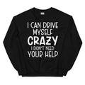 I Can Drive Myself Crazy I Don't Need Your Help Sweatshirt