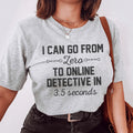 I Can Go From Zero To Online Detective In 3.5 Seconds Tee