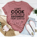 I Can't Cook But I Can Start An Argument From Scratch Tee
