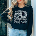 I Can't Pound Common Sense Into Stupid People Sweatshirt