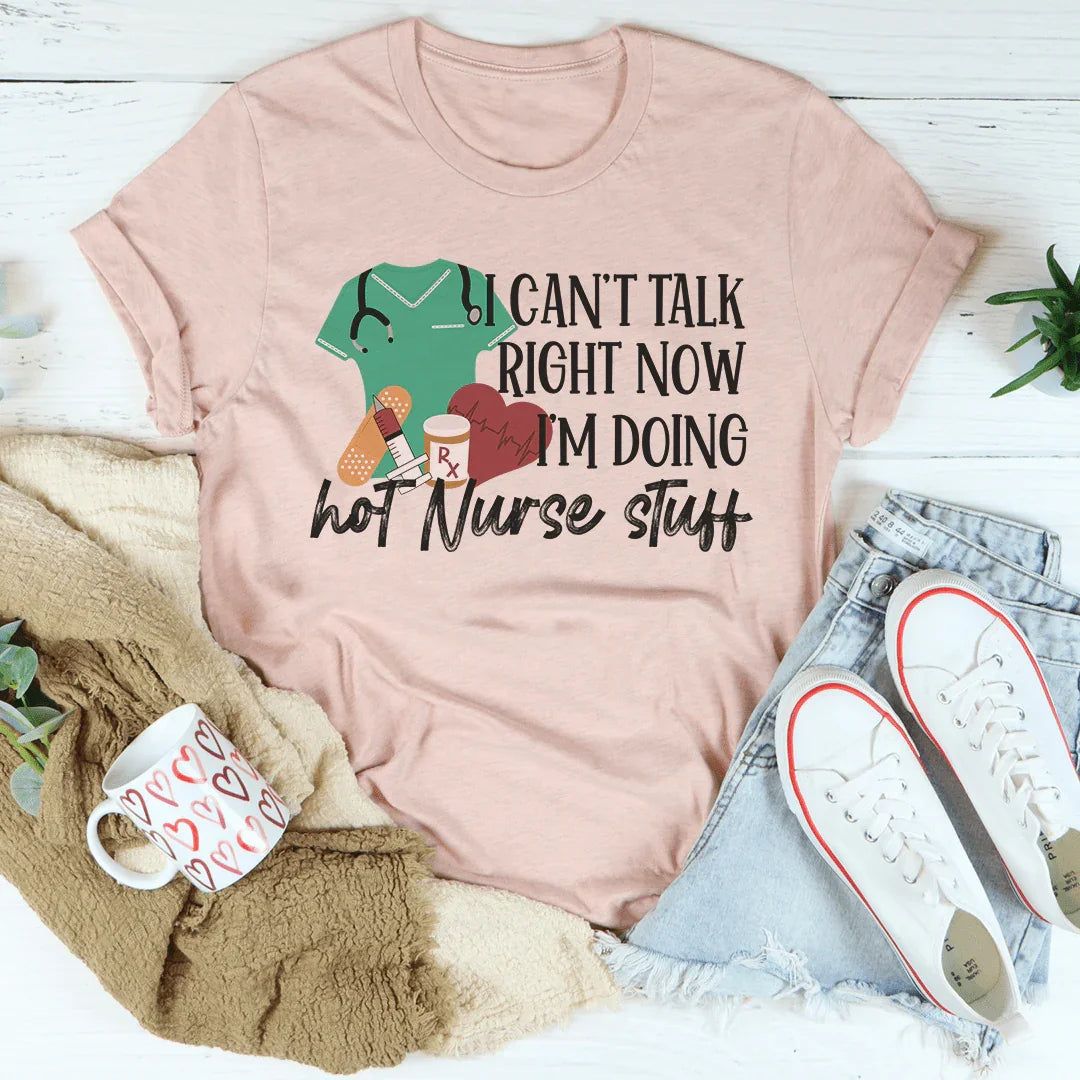 I Can't Talk Right Now I'm Doing Hot Nurse Stuff Tee