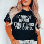 I Cannot Brain Today I Has The Dumb Tee