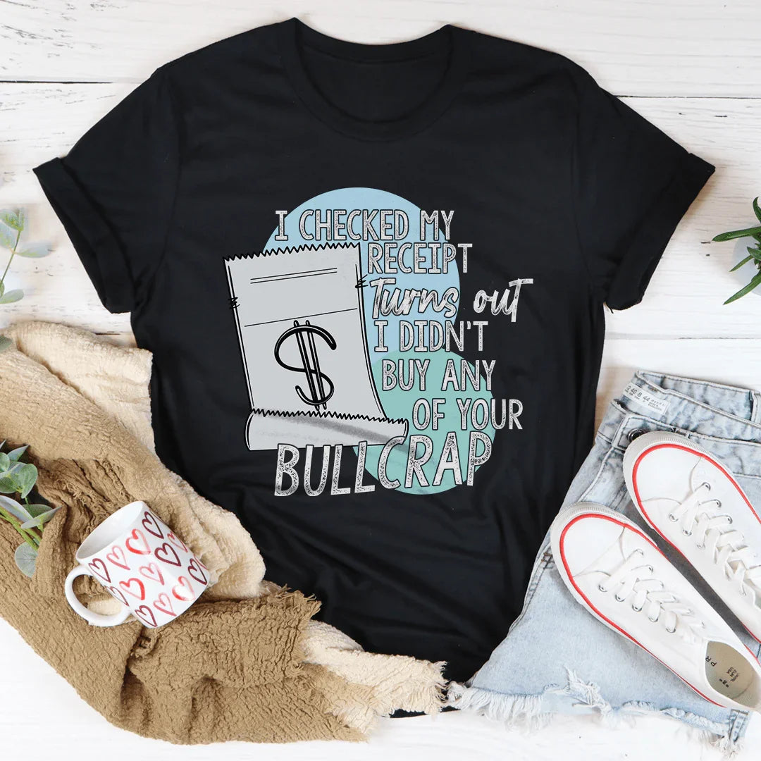 I Checked My Receipt Turns Out I Didn't Buy Any Of Your Bullcrap Tee