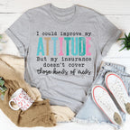 I Could Improve My Attitude But My Insurance Doesn't Cover Those Kinds Of Meds Tee