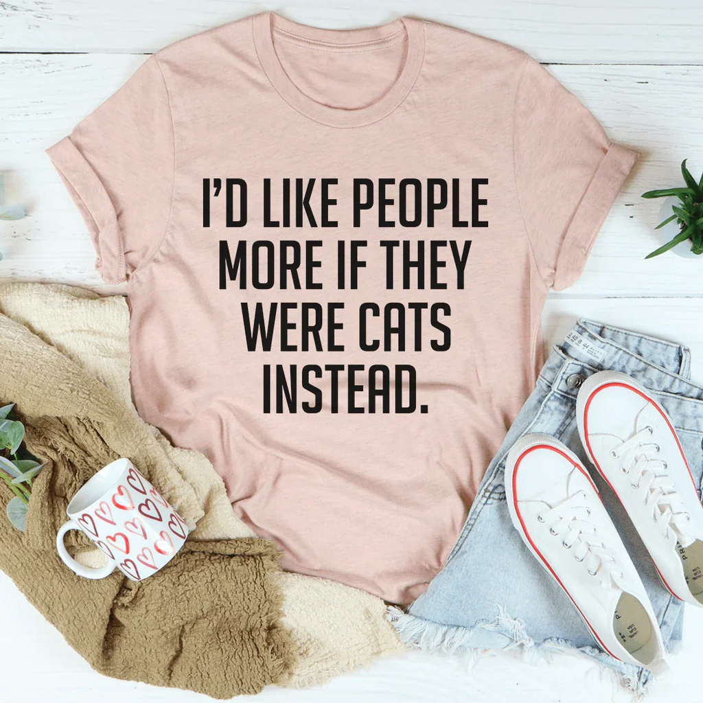 I'd Like People More If They Were Cats Instead Tee