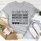 I'd Love To Do Whatever I Want But I Am Not A Dad Tee