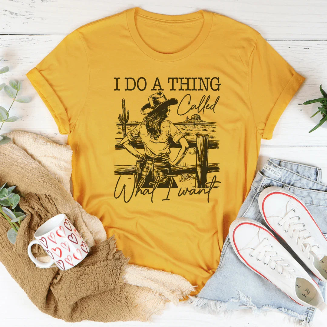 I Do A Thing Called What I Want Tee