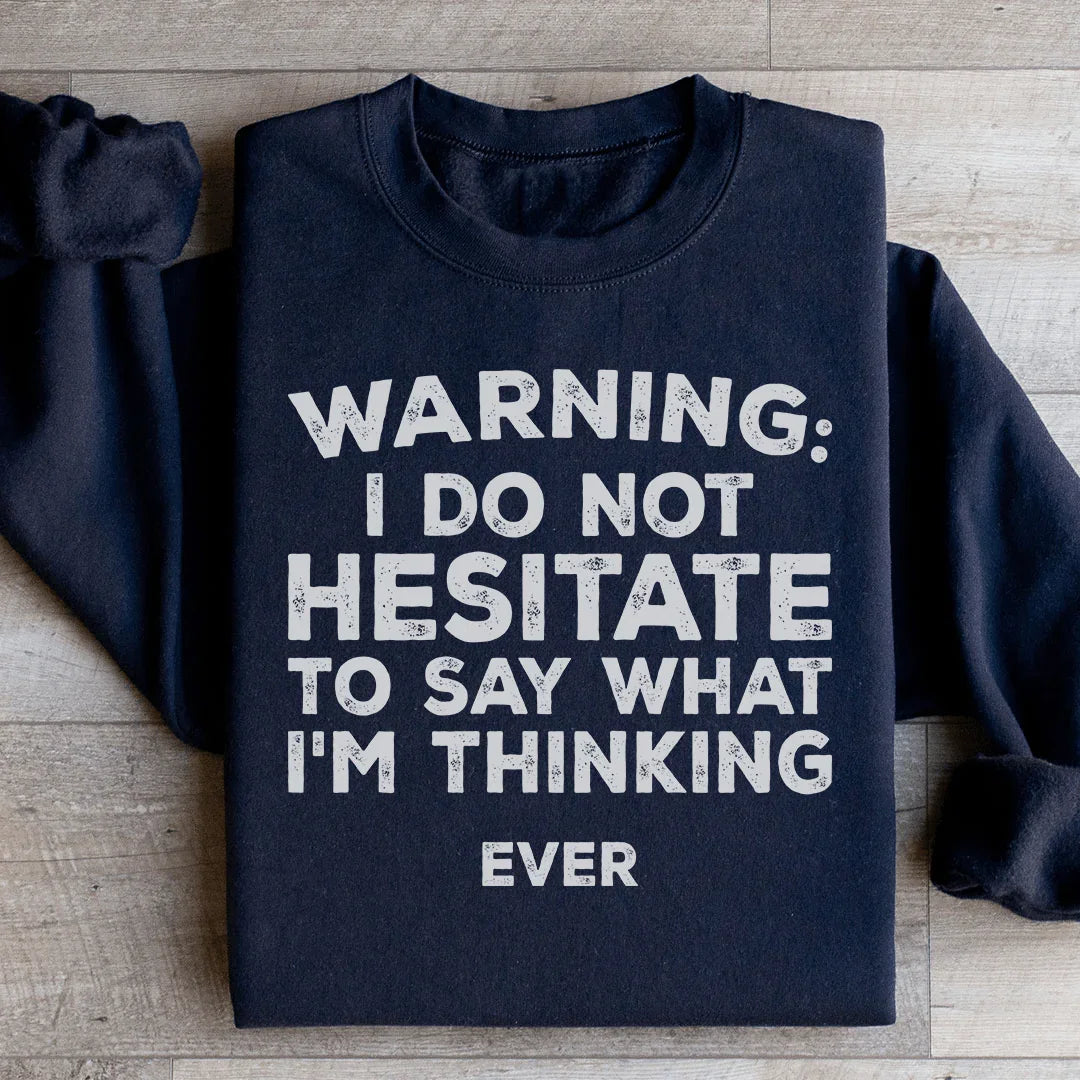 I Do Not Hesitate To Say What I'm Thinking Sweatshirt