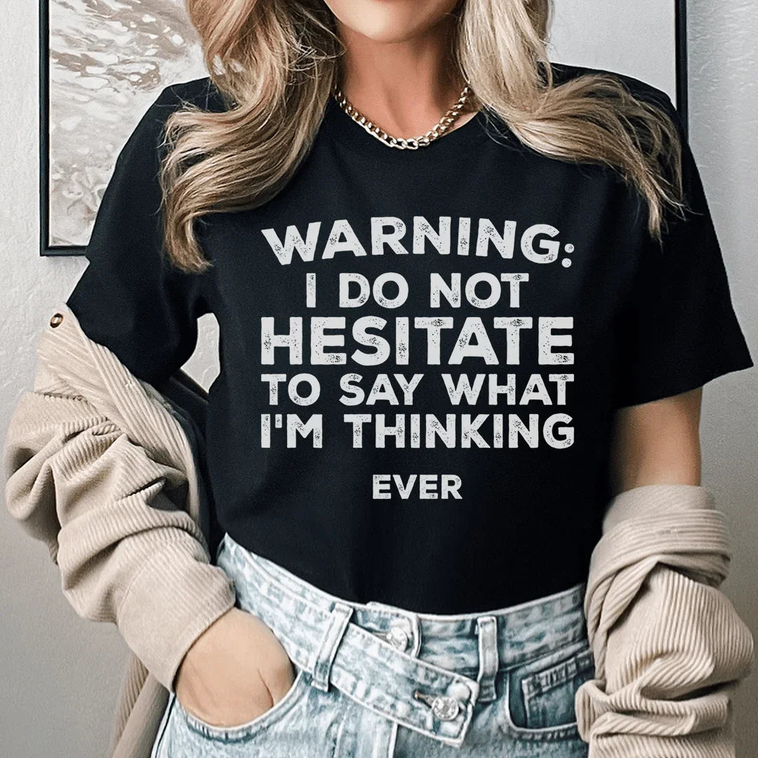 I Do Not Hesitate To Say What I'm Thinking Tee