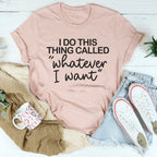 I Do This Thing Called Whatever I Want Tee