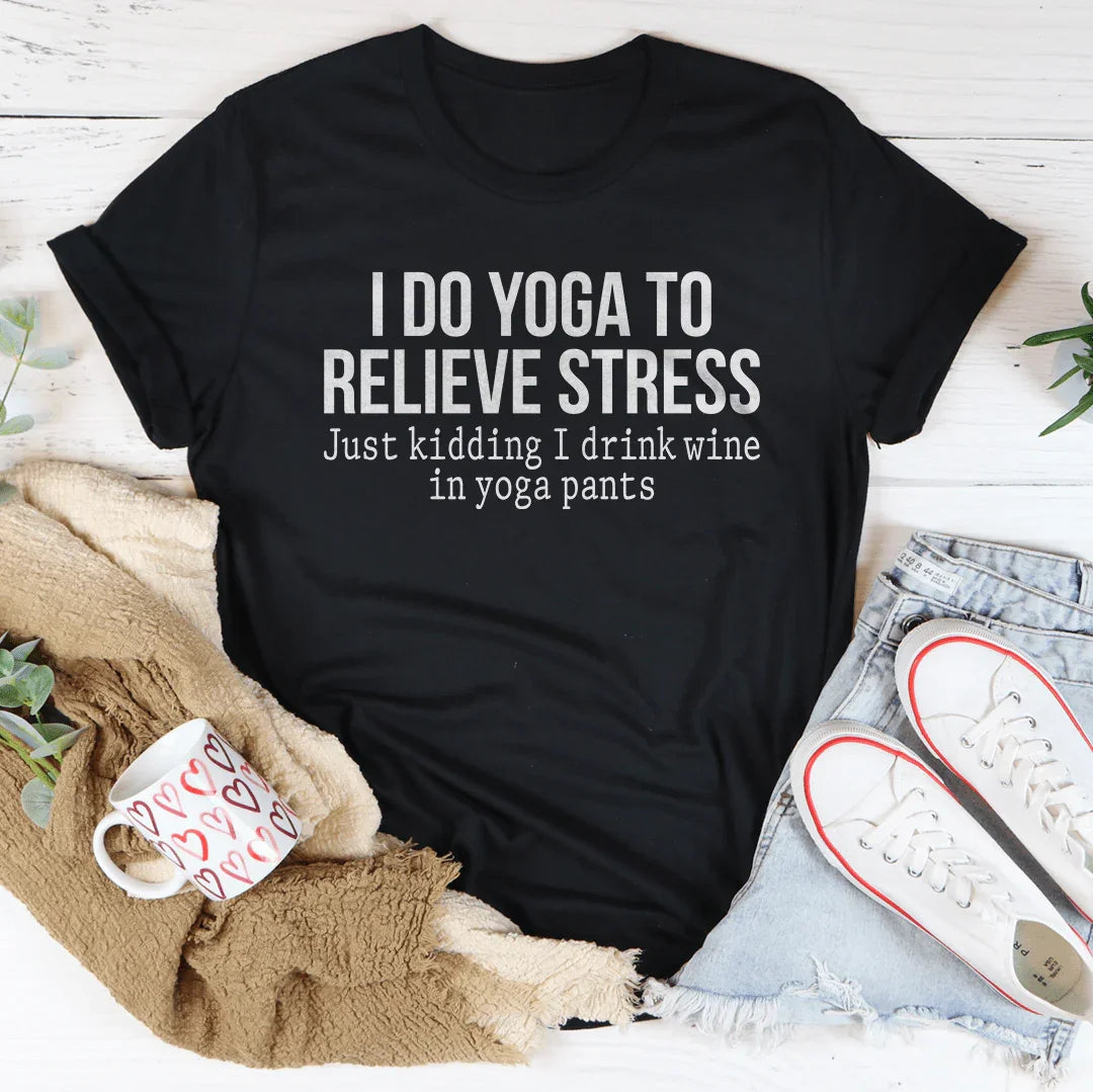 I Do Yoga to Relieve Stress Tee