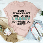 I Don't Always Have Time To Fold Laundry Tee