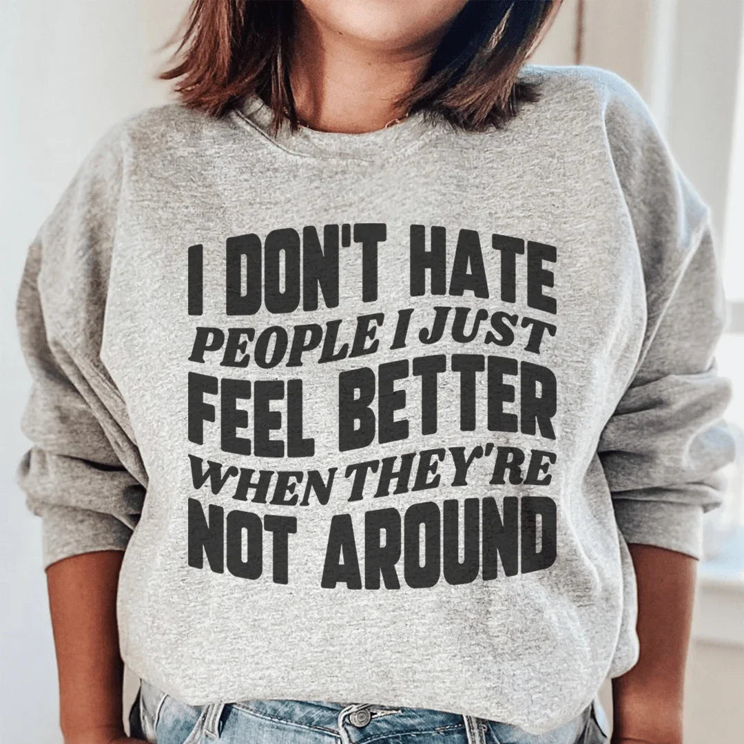 I Don't Hate People I Just Feel Better When They're Not Around Sweatshirt