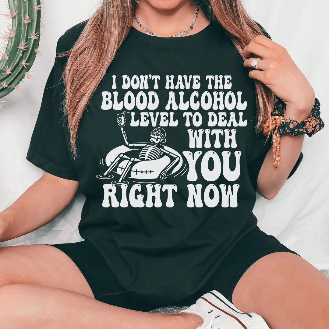 I Don't Have The Blood Alcohol Level To Deal With You Right Now Tee
