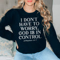 I Don't Have To Worry God Is In Control Sweatshirt