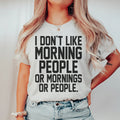 I Don't Like Morning People Or Mornings Or People Tee