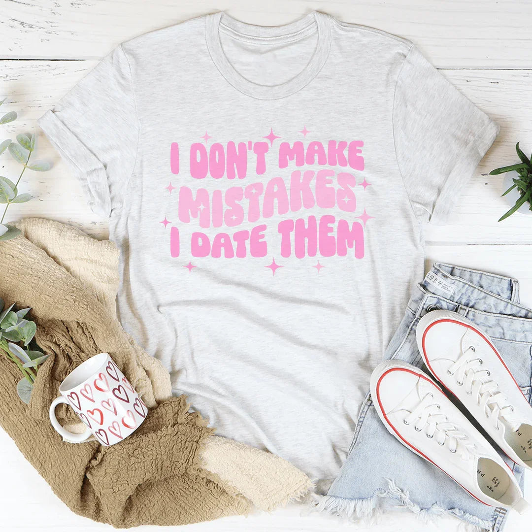 I Don't Make Mistakes I Date Them Tee