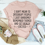 I Don't Mean To Interrupt People Tee
