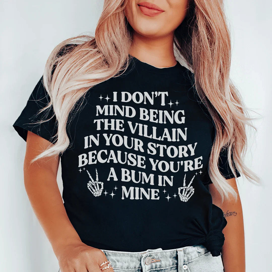 I Don't Mind Being The Villain In Your Story Tee