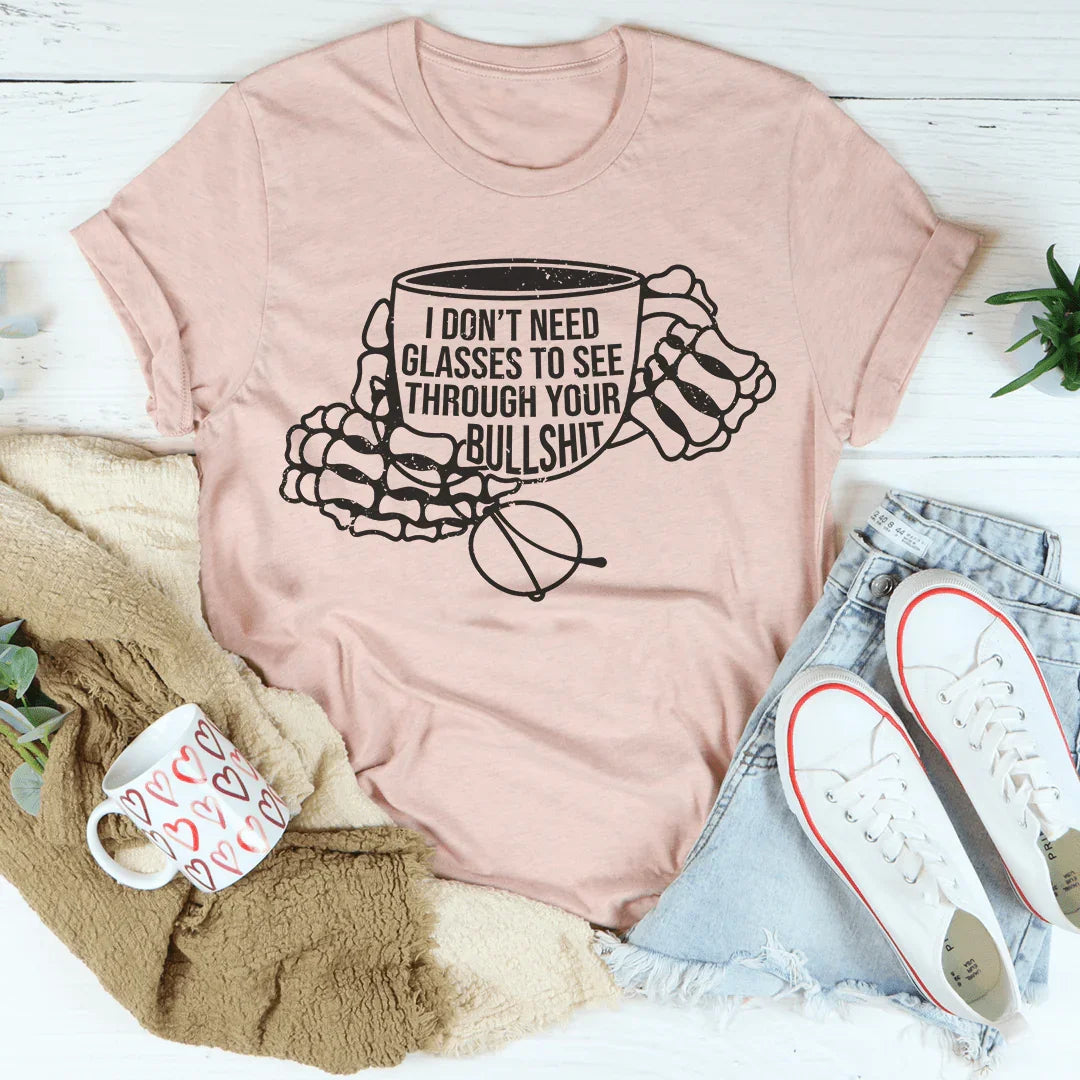 I Don't Need Glasses To See Through Your BS Tee