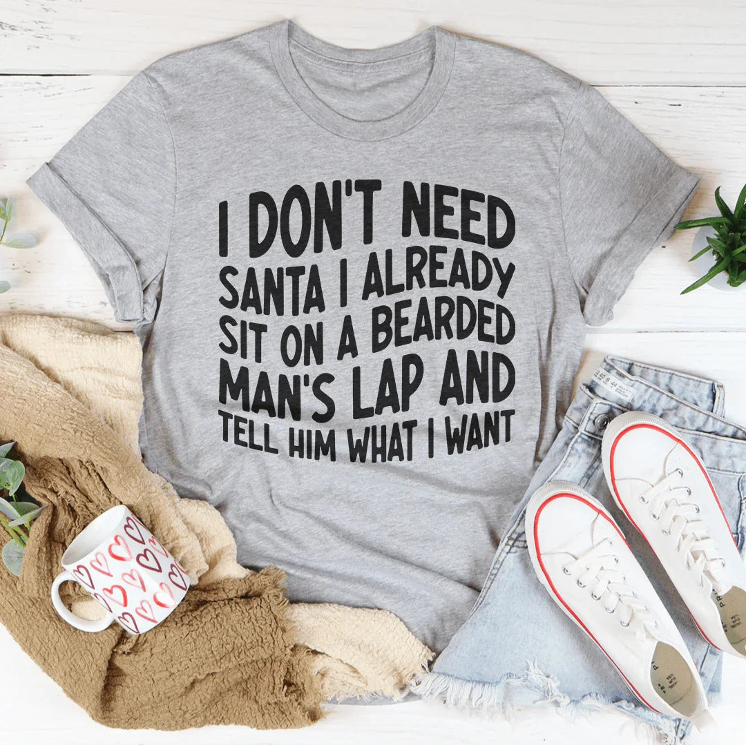 I Don't Need Santa I Already Sit On A Bearded Man's Lap Tee