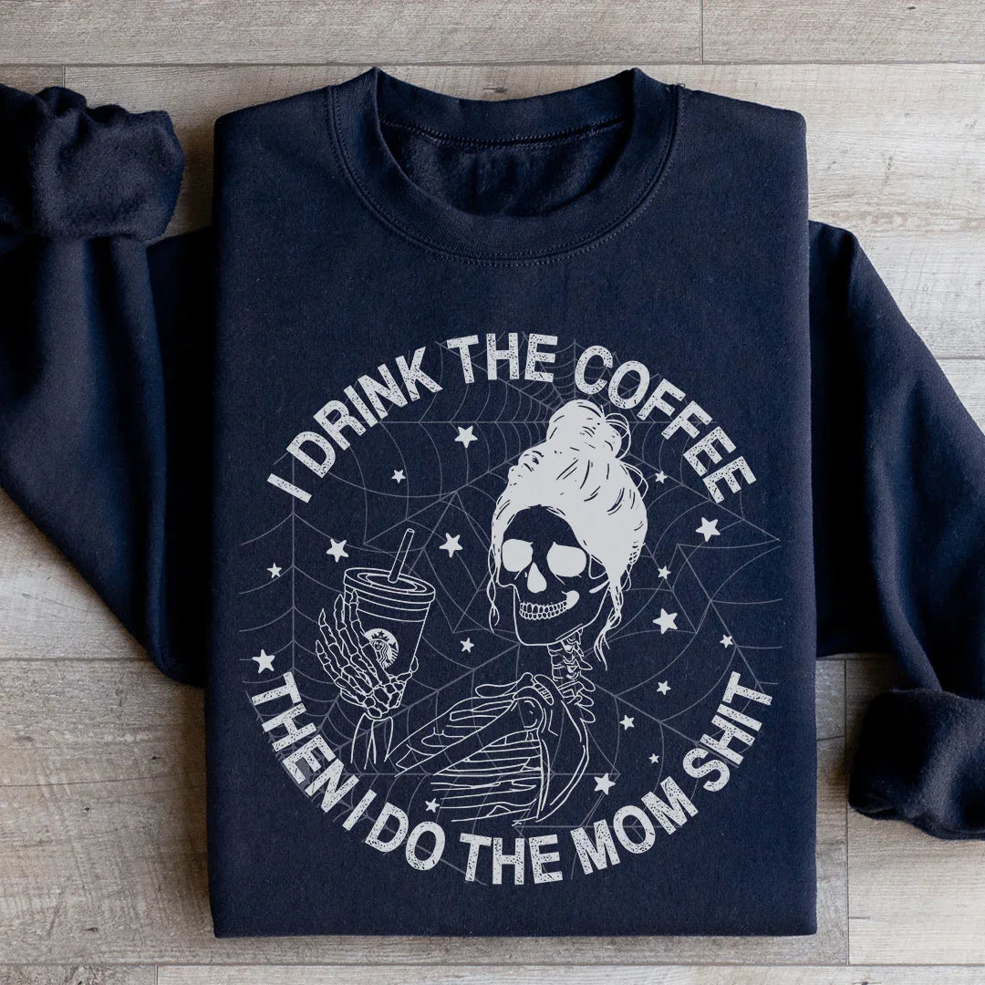 I Drink The Coffee Then I Do The Mom Stuff Sweatshirt