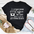 I Either Drink Coffee Or I Say Bad Words Just Kidding I Do Both Tee
