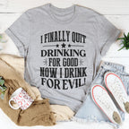 I Finally Quit Drinking For Good Tee