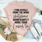 I Find Myself Using The Word Shitshow Significantly More Than I Used To Tee