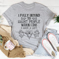 I Fully Intend To Haunt People When I Die Tee