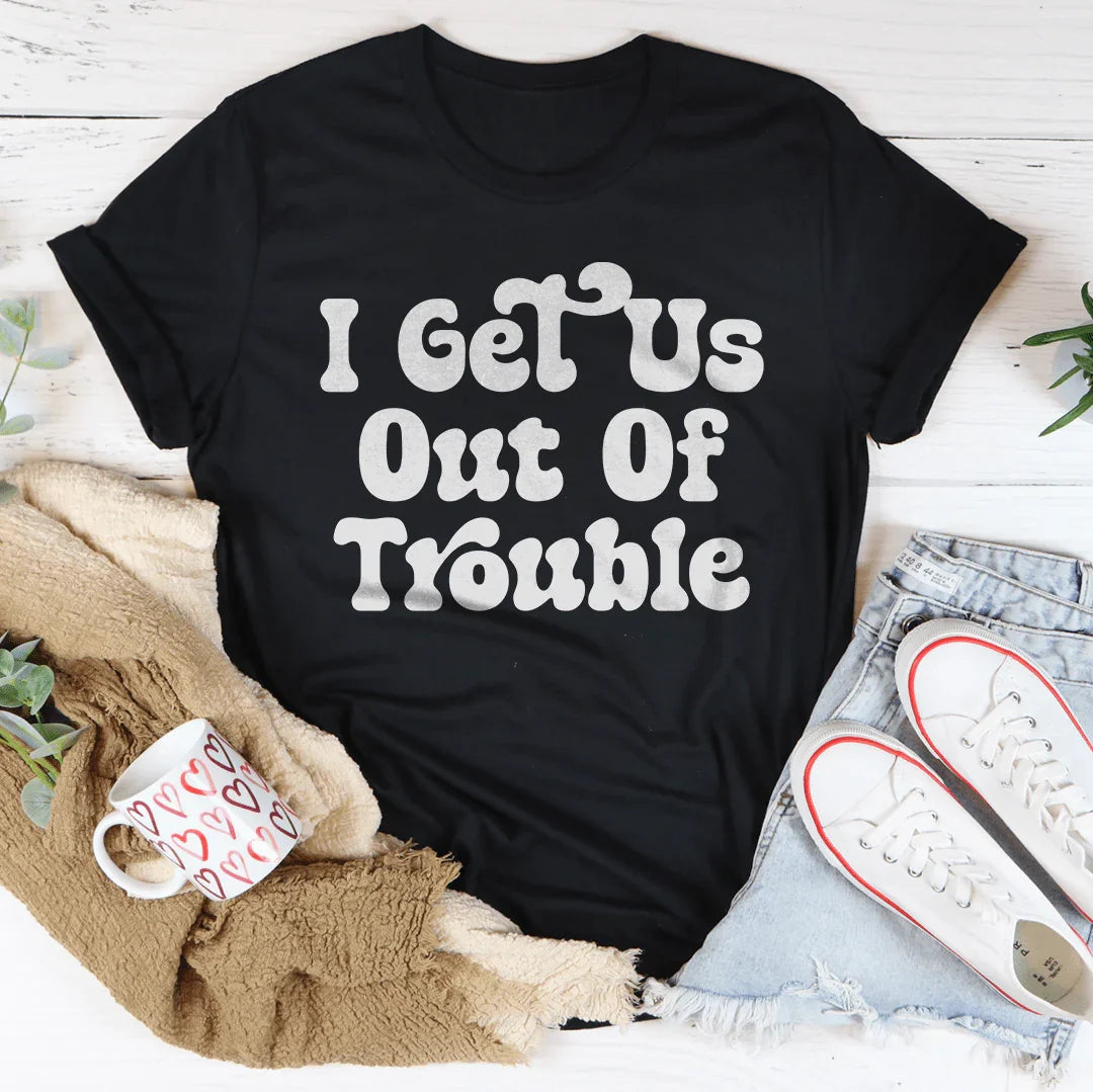 I Get Us Out Of Trouble / I Get  Us Into Trouble Tee