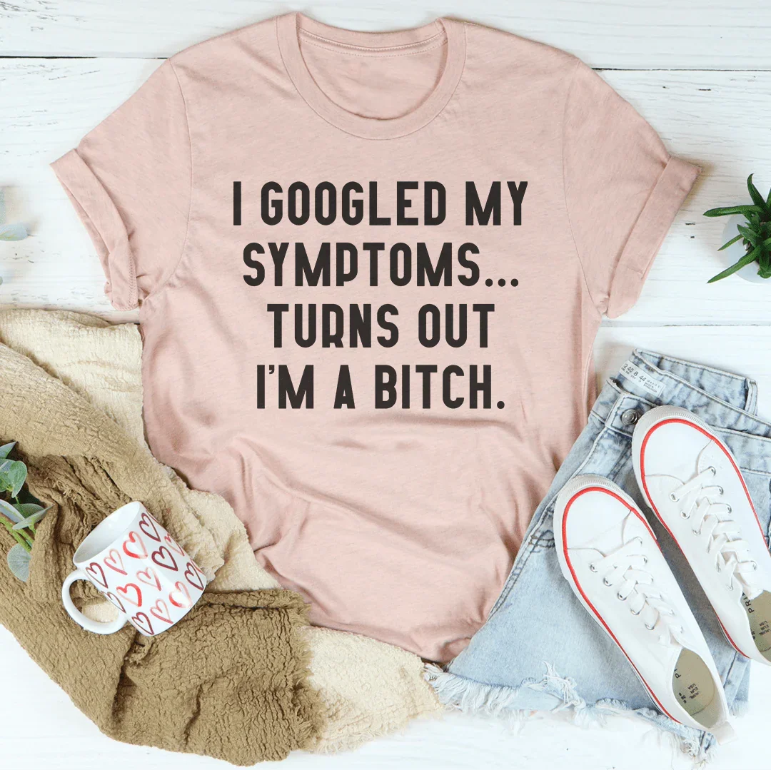 I Googled My Symptoms Tee