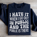 I Hate It When I Go Out In Public And The Public Is There Sweatshirt