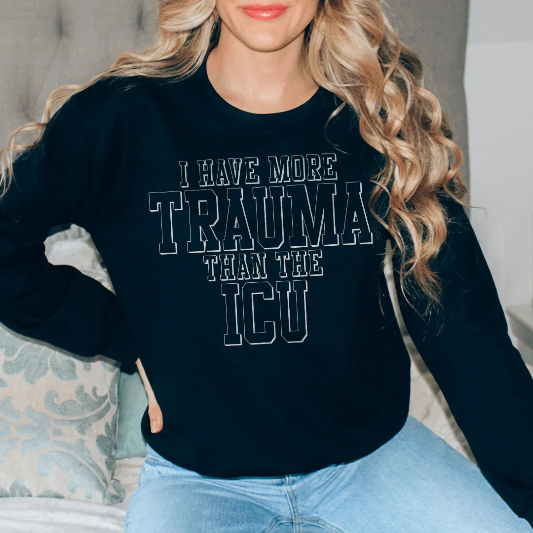 I Have More Than Trauma Than The ICU Sweatshirt